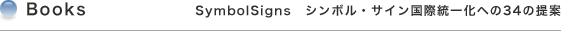 BOOKS　書名：SymbolSigns　シンボル・サイン国際統一化への34の提案